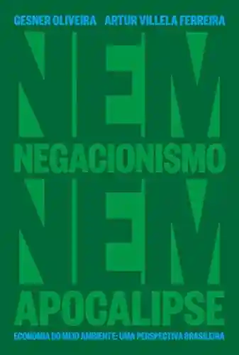 Livro PDF: Nem Negacionismo Nem Apocalipse – Economia Do Meio Ambiente: Uma Perspectiva Brasileira