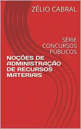 Livro PDF NOÇÕES DE ADMINISTRAÇÃO DE RECURSOS MATERIAIS: SÉRIE CONCURSOS PÚBLICOS