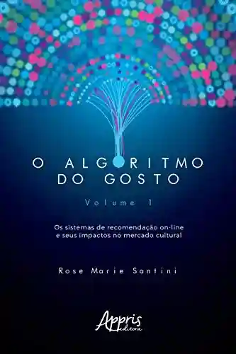 Livro PDF: O Algoritmo do Gosto: Os Sistemas de Recomendação On-Line e seus Impactos no Mercado Cultural;: Volume 1