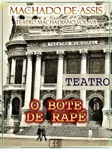 Livro PDF: O Bote de Rapé [Ilustrado, Índice Ativo, Notas, Com Biografia, Críticas e Análises] – Teatro Machadiano Vol. VII: Teatro