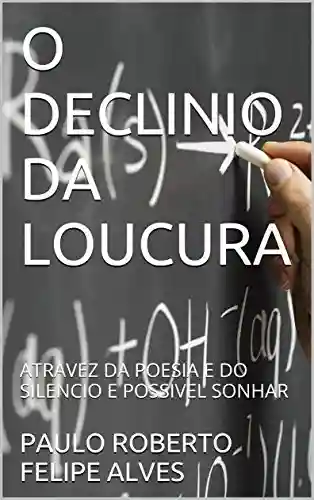 Livro PDF: O DECLINIO DA LOUCURA: ATRAVEZ DA POESIA E DO SILENCIO E POSSIVEL SONHAR
