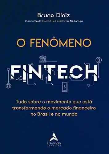 Livro PDF: O Fenômeno Fintech: Tudo sobre o movimento que está transformando o mercado financeiro no Brasil e no mundo