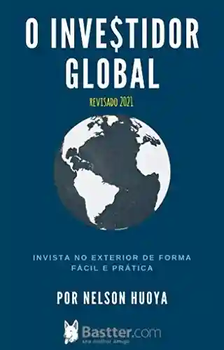 Livro PDF: O Investidor Global – Edição revisada 2021: Invista no Exterior de Forma Fácil e Prática