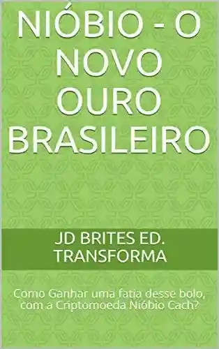 Livro PDF: O ouro branco do Brasil : NIÓBIO – Como Ganhar uma fatia desse bolo? (Nióbio Cach Livro 1)