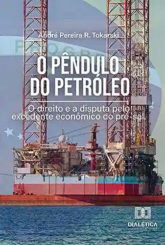 Livro PDF: O Pêndulo do Petróleo: o direito e a disputa pelo excedente econômico do pré-sal