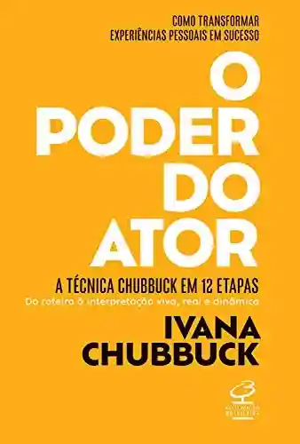 Livro PDF: O poder do ator: A Técnica Chubbuck em 12 etapas: do roteiro à interpretação viva, real e dinâmica