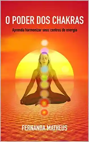 Livro PDF: O PODER DOS CHAKRAS: Aprenda harmonizar seus centros de energia (Práticas de equilíbrio energético Livro 1)
