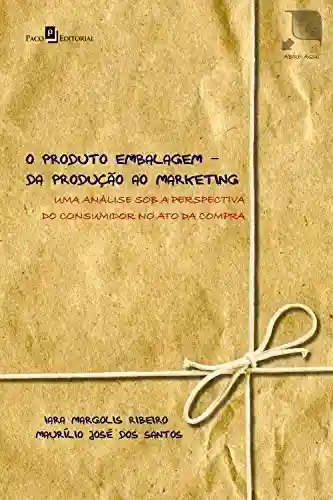 Capa do livro: O produto embalagem – da produção ao marketing: uma análise sob a perspectiva do consumidor no ato da compra - Ler Online pdf