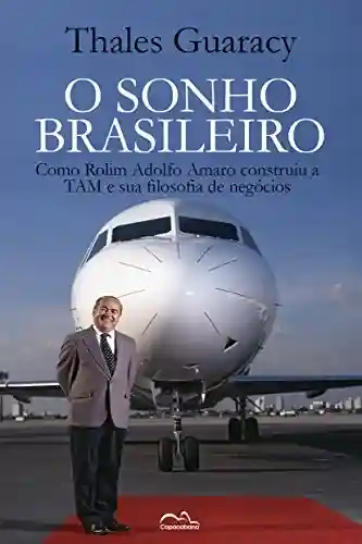 Capa do livro: O Sonho Brasileiro: Como Rolim Amaro construiu a TAM e sua Filosofia de Negócios - Ler Online pdf