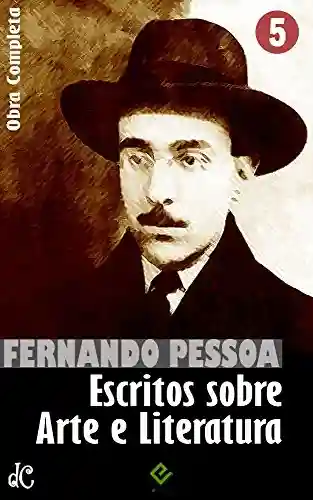Capa do livro: Obra Completa de Fernando Pessoa V: Escritos sobre Arte e Literatura (Edição Definitiva) - Ler Online pdf
