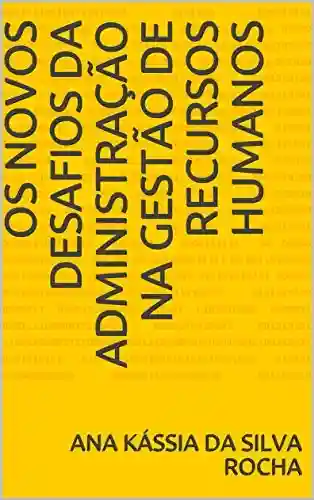 Livro PDF: OS NOVOS DESAFIOS DA ADMINISTRAÇÃO NA GESTÃO DE RECURSOS HUMANOS