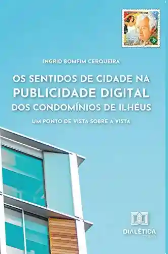 Livro PDF: Os sentidos de cidade na publicidade digital dos Condomínios de Ilhéus: um ponto de vista sobre a vista