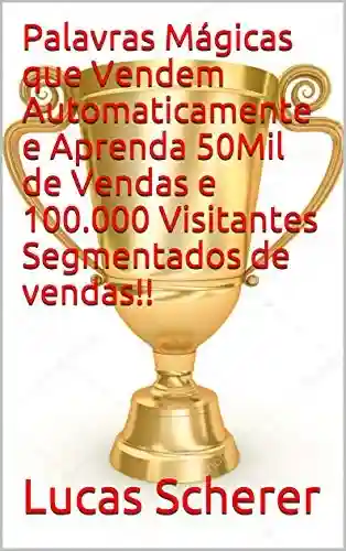 Livro PDF: Palavras Mágicas que Vendem Automaticamente e Aprenda 50Mil de Vendas e 100.000 Visitantes Segmentados de vendas!!