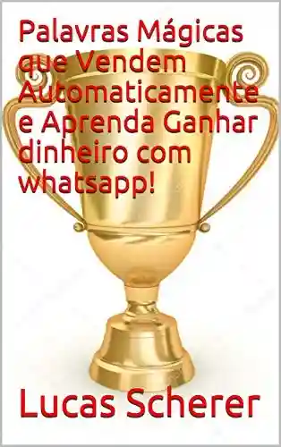 Livro PDF: Palavras Mágicas que Vendem Automaticamente e Aprenda Ganhar dinheiro com whatsapp!