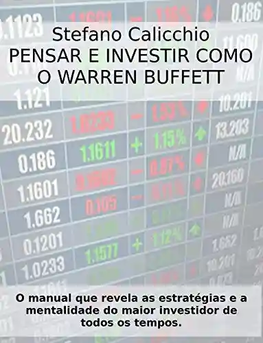 Livro PDF: PENSAR E INVESTIR COMO O WARREN BUFFETT. O manual que revela as estratégias e a mentalidade do maior investidor de todos os tempos.
