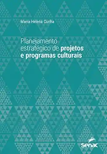 Livro PDF: Planejamento estratégico de projetos e programas culturais (Série Universitária)