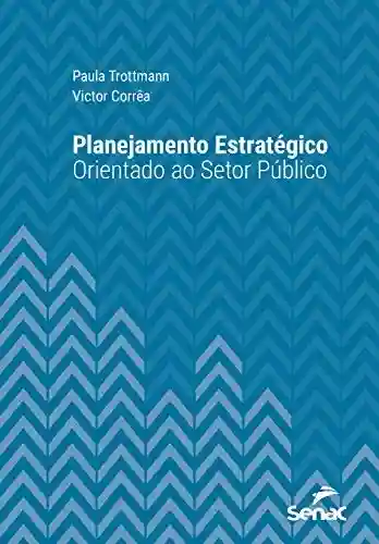 Livro PDF: Planejamento estratégico orientado ao setor público (Série Universitária)
