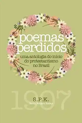 Capa do livro: Poemas perdidos: uma antologia do início do protestantismo no Brasil - Ler Online pdf