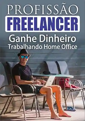 Livro PDF: Profissão Freelancer: Ganhe Dinheiro Trabalhando Home Office