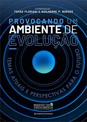 Livro PDF: Provocando um ambiente de evolução: Temas atuais e perspectivas para o futuro (Mindset de Crescimento Livro 1)