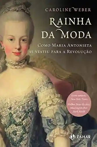 Capa do livro: Rainha da moda: Como Maria Antonieta se vestiu para a Revolução - Ler Online pdf
