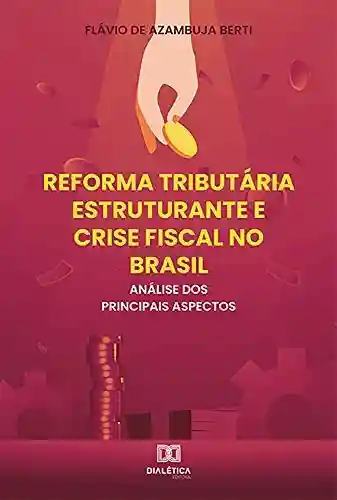 Livro PDF: Reforma Tributária Estruturante e Crise Fiscal no Brasil: análise dos principais aspectos