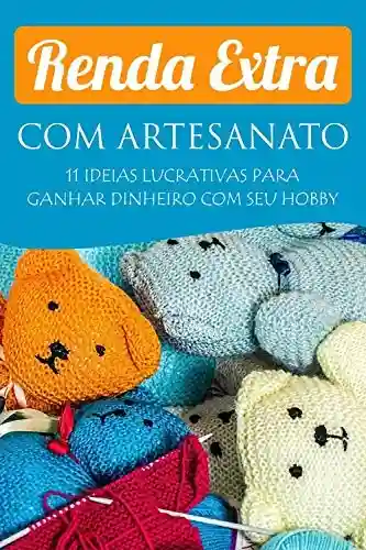 Capa do livro: Renda Extra com Artesanato: 11 idéias lucrativas pra ganhar dinheiro com seu hobby! - Ler Online pdf