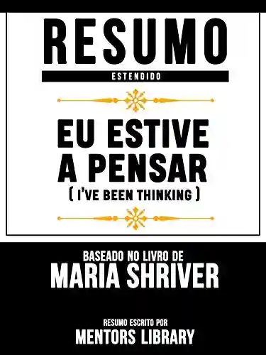 Livro PDF: Resumo Estendido: Eu Estive A Pensar (Ive Been Thinking) – Baseado No Livro De Maria Shriver