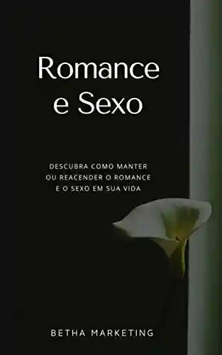 Livro PDF Romance e Sexo: Descubra como manter ou reacender o Romance e o Sexo em sua Vida