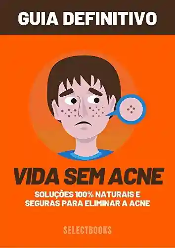 Livro PDF: VIDA SEM ACNE: Soluções 100% naturais e seguras para eliminar a acne