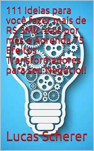 Livro PDF: 111 Ideias para você fazer mais de R$ 3Mil reais por mês e Aprenda 75 Efeitos Transformadores para seu Negócio!!