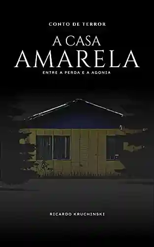 Livro PDF: A Casa Amarela: Entre a perda e a agonia