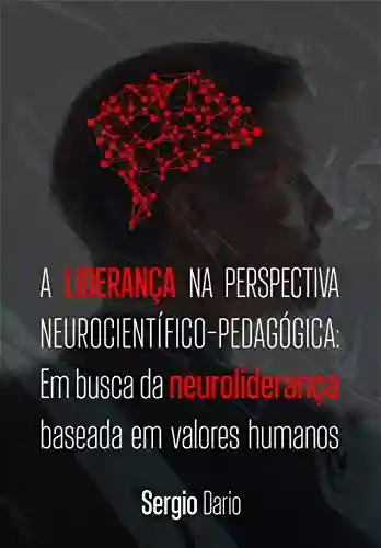 Capa do livro: A liderança na perspectiva neurocientífico-pedagógica: em busca da neuroliderança baseada em valores humanos - Ler Online pdf