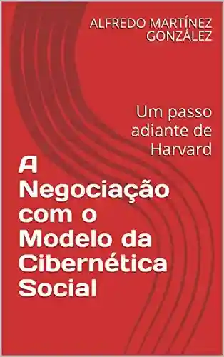 Livro PDF: A Negociação com o Modelo da Cibernética Social: UM PASSO ADIANTE DE HARVARD