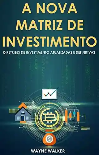 Livro PDF: A Nova Matriz de Investimento : Diretrizes de Investimento Atualizadas e Definitivas