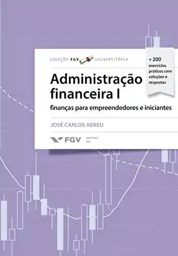 Capa do livro: Administração Financeira 1: finanças para empreendedores e iniciantes (FGV Universitária) - Ler Online pdf