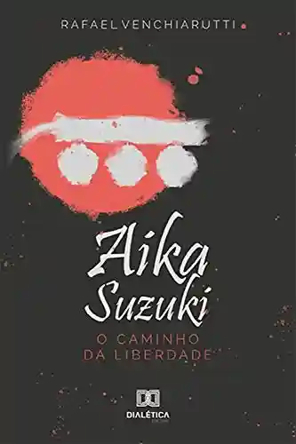 Capa do livro: Aika Suzuki: o caminho da liberdade - Ler Online pdf