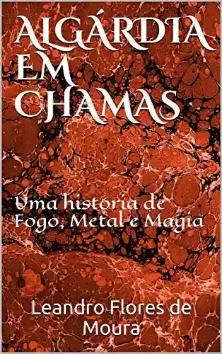 Livro PDF: Algárdia em Chamas: Uma história de Fogo, Metal e Magia (Histórias de Algárdia Livro 1)