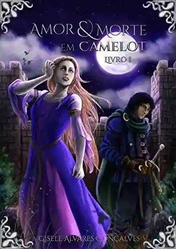 Livro PDF: Amor E Morte Em Camelot: Livro I