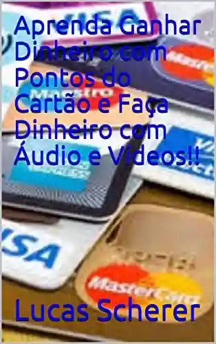 Livro PDF: Aprenda Ganhar Dinheiro com Pontos do Cartão e Faça Dinheiro com Áudio e Vídeos!!