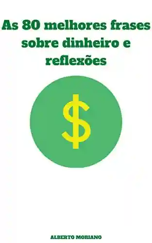 Livro PDF: As 80 melhores frases sobre dinheiro e reflexões (AUTO-AJUDA E DESENVOLVIMENTO PESSOAL Livro 47)