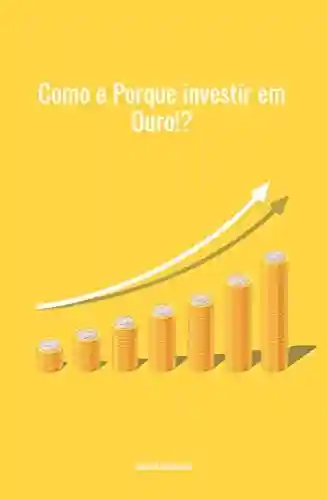 Livro PDF: Como e Por que investir em Ouro? : Melhor Investimento 2021 e para sempre.