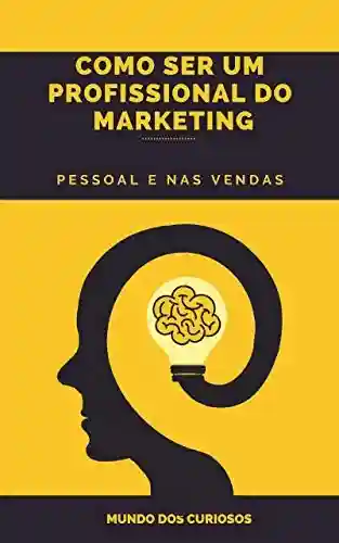Livro PDF Como Ser um Profissional do Marketing: Pessoal e nas Vendas