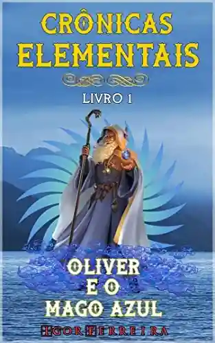Capa do livro: Crônicas Elementais: Oliver e o Mago Azul - Ler Online pdf