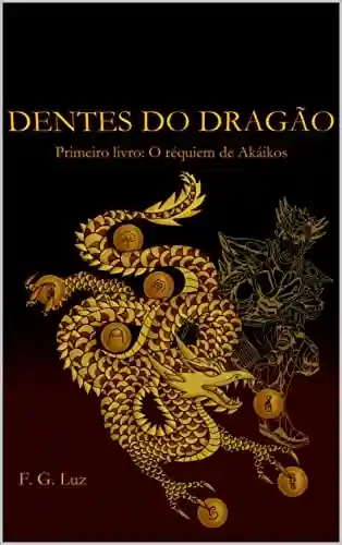 Capa do livro: Dentes do Dragão: Primeiro livro: O réquiem de Akáikos - Ler Online pdf
