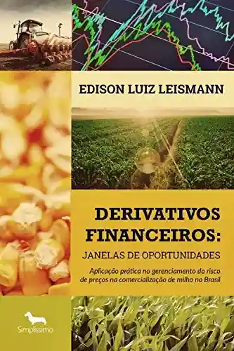 Livro PDF: Derivativos financeiros: Janelas de Oportunidades: Aplicação prática no gerenciamento do risco de preços na comercialização de milho no Brasil