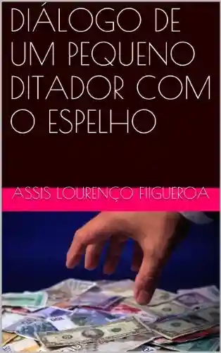 Capa do livro: DIÁLOGO DE UM PEQUENO DITADOR COM O ESPELHO - Ler Online pdf