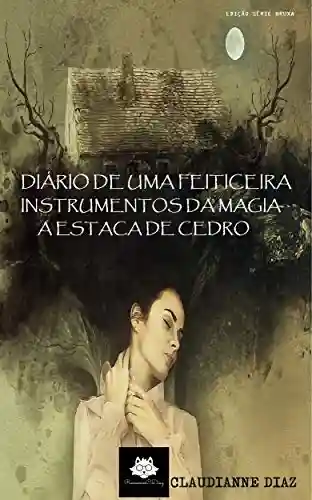 Livro PDF: Diário de Uma Feiticeira – A Estaca de Cedro: Coleção – Instrumentos da Magia (Coleção Instrumentos da Magia)