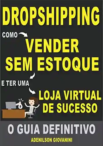 Livro PDF: Dropshipping – Como Vender Sem Estoque e Ter Uma Loja Virtual de Sucesso: O Guia Definitivo (Marketing digital – Professor Adenilson)