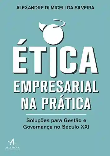 Capa do livro: Ética Empresarial na Prática: Soluções para gestão e governança no século XXI - Ler Online pdf